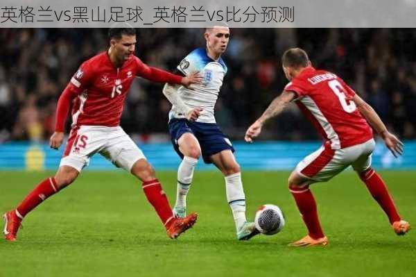 英格兰vs黑山足球_英格兰vs比分预测