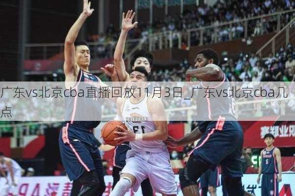 广东vs北京cba直播回放11月3日_广东vs北京cba几点