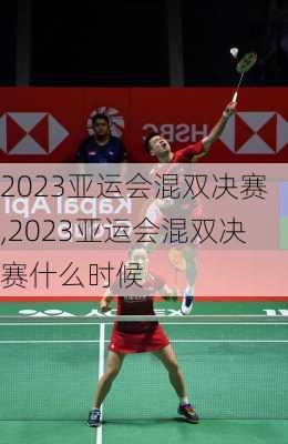 2023亚运会混双决赛,2023亚运会混双决赛什么时候