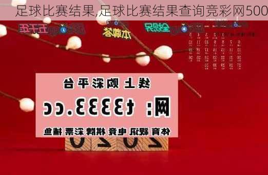 足球比赛结果,足球比赛结果查询竞彩网500