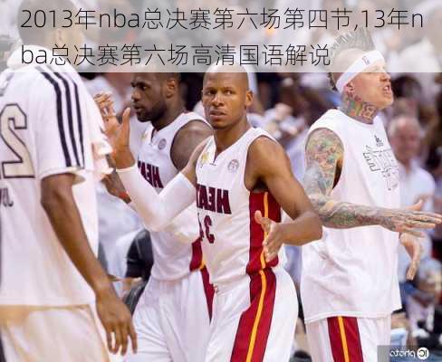 2013年nba总决赛第六场第四节,13年nba总决赛第六场高清国语解说