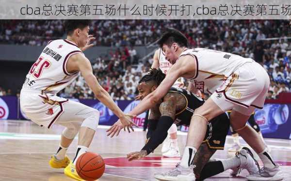 cba总决赛第五场什么时候开打,cba总决赛第五场