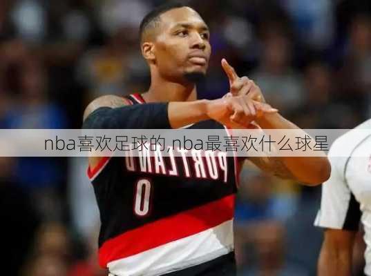 nba喜欢足球的,nba最喜欢什么球星