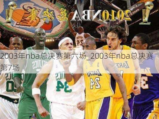 2003年nba总决赛第六场_2003年nba总决赛第7场