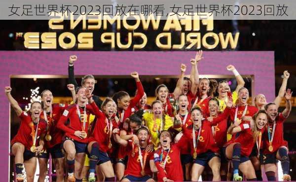 女足世界杯2023回放在哪看,女足世界杯2023回放