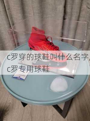 c罗穿的球鞋叫什么名字,c罗专用球鞋