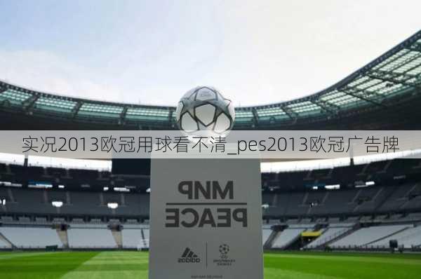 实况2013欧冠用球看不清_pes2013欧冠广告牌