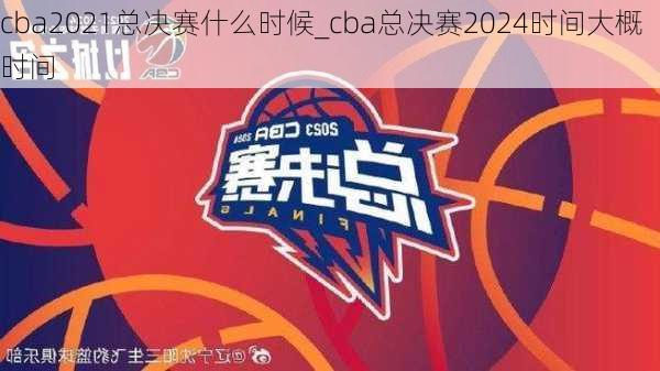 cba2021总决赛什么时候_cba总决赛2024时间大概时间