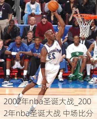 2002年nba圣诞大战_2002年nba圣诞大战 中场比分