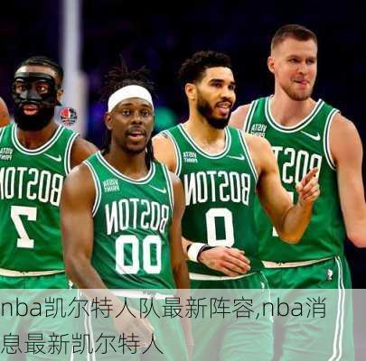 nba凯尔特人队最新阵容,nba消息最新凯尔特人