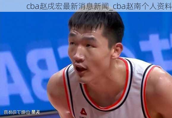 cba赵戌宏最新消息新闻_cba赵南个人资料