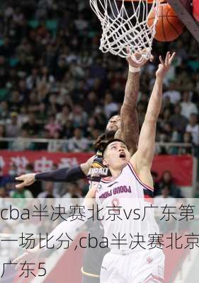 cba半决赛北京vs广东第一场比分,cba半决赛北京广东5