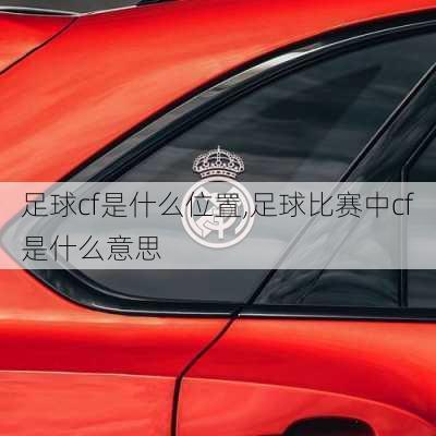 足球cf是什么位置,足球比赛中cf是什么意思