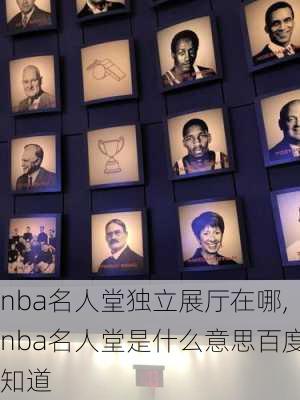 nba名人堂独立展厅在哪,nba名人堂是什么意思百度知道