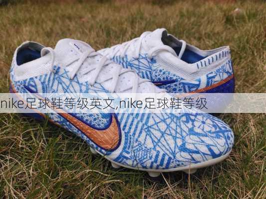 nike足球鞋等级英文,nike足球鞋等级