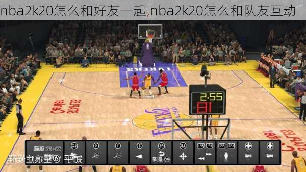 nba2k20怎么和好友一起,nba2k20怎么和队友互动