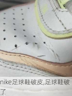 nike足球鞋破皮,足球鞋破了