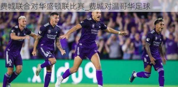 费城联合对华盛顿联比赛_费城对温哥华足球