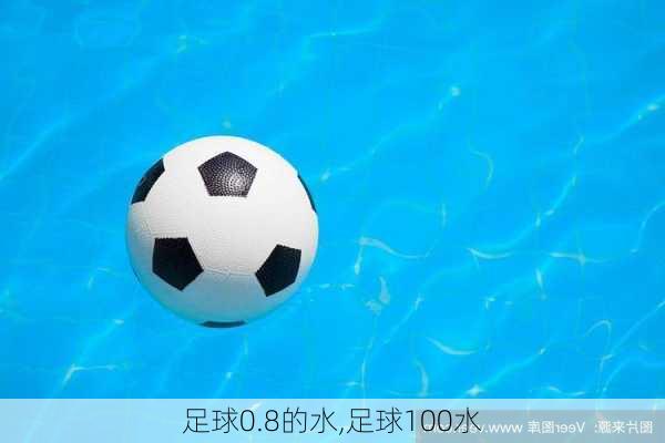 足球0.8的水,足球100水