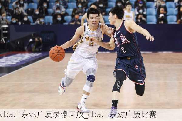 cba广东vs广厦录像回放_cba广东对广厦比赛