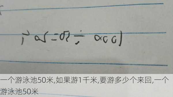 一个游泳池50米,如果游1千米,要游多少个来回,一个游泳池50米