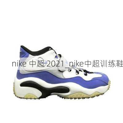 nike 中超 2021_nike中超训练鞋