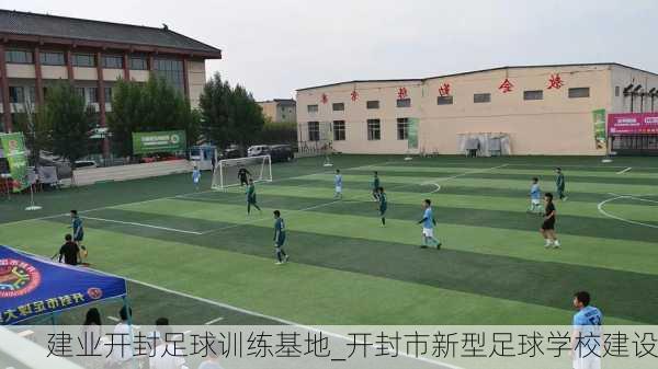 建业开封足球训练基地_开封市新型足球学校建设