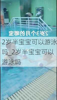 2岁半宝宝可以游泳吗_2岁半宝宝可以游泳吗