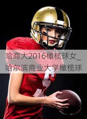 哈商大2016橄榄球女_哈尔滨商业大学橄榄球