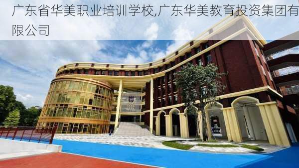 广东省华美职业培训学校,广东华美教育投资集团有限公司