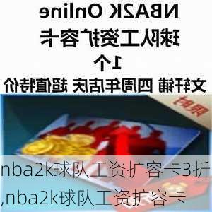 nba2k球队工资扩容卡3折,nba2k球队工资扩容卡