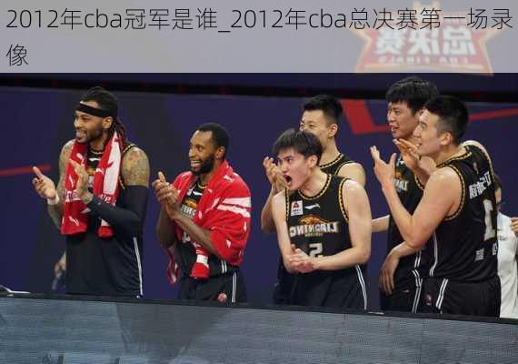 2012年cba冠军是谁_2012年cba总决赛第一场录像