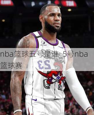 nba篮球五号是谁_5号nba篮球赛