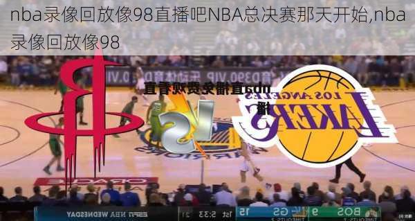 nba录像回放像98直播吧NBA总决赛那天开始,nba录像回放像98