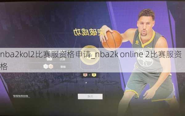 nba2kol2比赛服资格申请_nba2k online 2比赛服资格