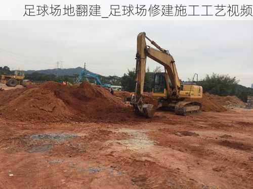 足球场地翻建_足球场修建施工工艺视频