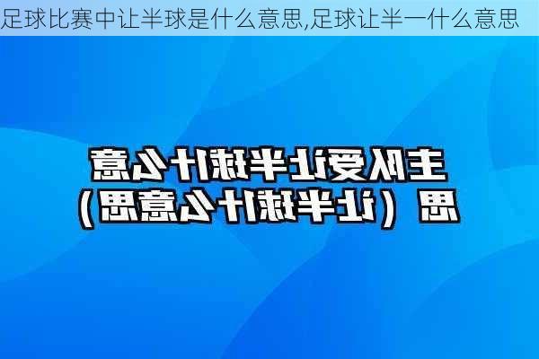 足球比赛中让半球是什么意思,足球让半一什么意思