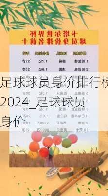 足球球员身价排行榜2024_足球球员身价