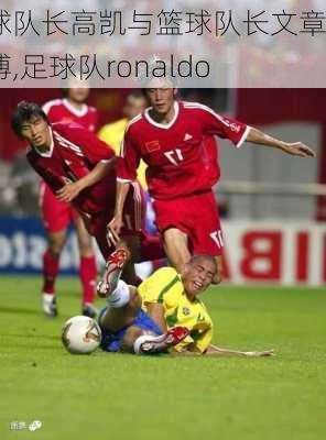 足球队长高凯与篮球队长文章微博,足球队ronaldo