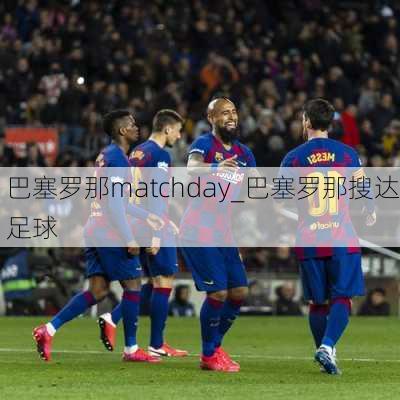 巴塞罗那matchday_巴塞罗那搜达足球