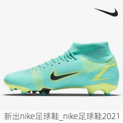 新出nike足球鞋_nike足球鞋2021