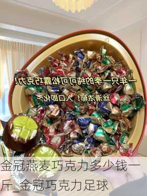 金冠燕麦巧克力多少钱一斤_金冠巧克力足球