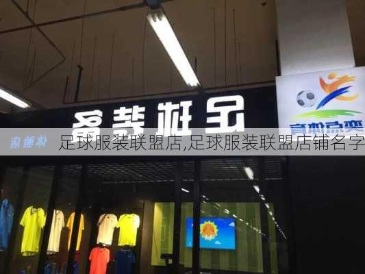 足球服装联盟店,足球服装联盟店铺名字