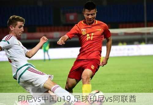 印尼vs中国u19,足球印尼vs阿联酋