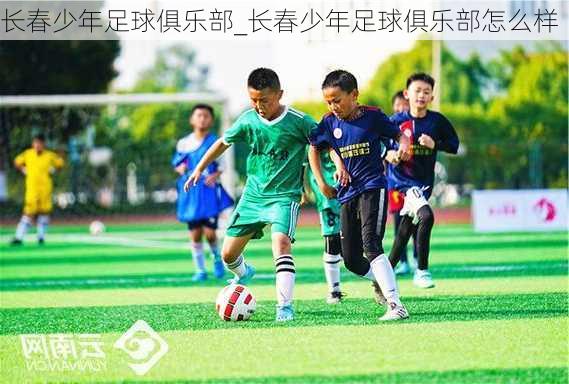 长春少年足球俱乐部_长春少年足球俱乐部怎么样