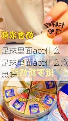 足球里面acc什么-足球里面acc什么意思呀