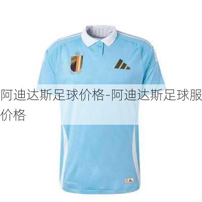 阿迪达斯足球价格-阿迪达斯足球服价格