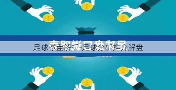 足球球盘解析-足球分析推介解盘