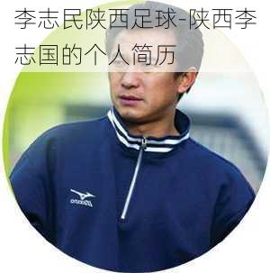 李志民陕西足球-陕西李志国的个人简历