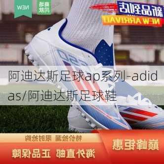 阿迪达斯足球ap系列-adidas/阿迪达斯足球鞋